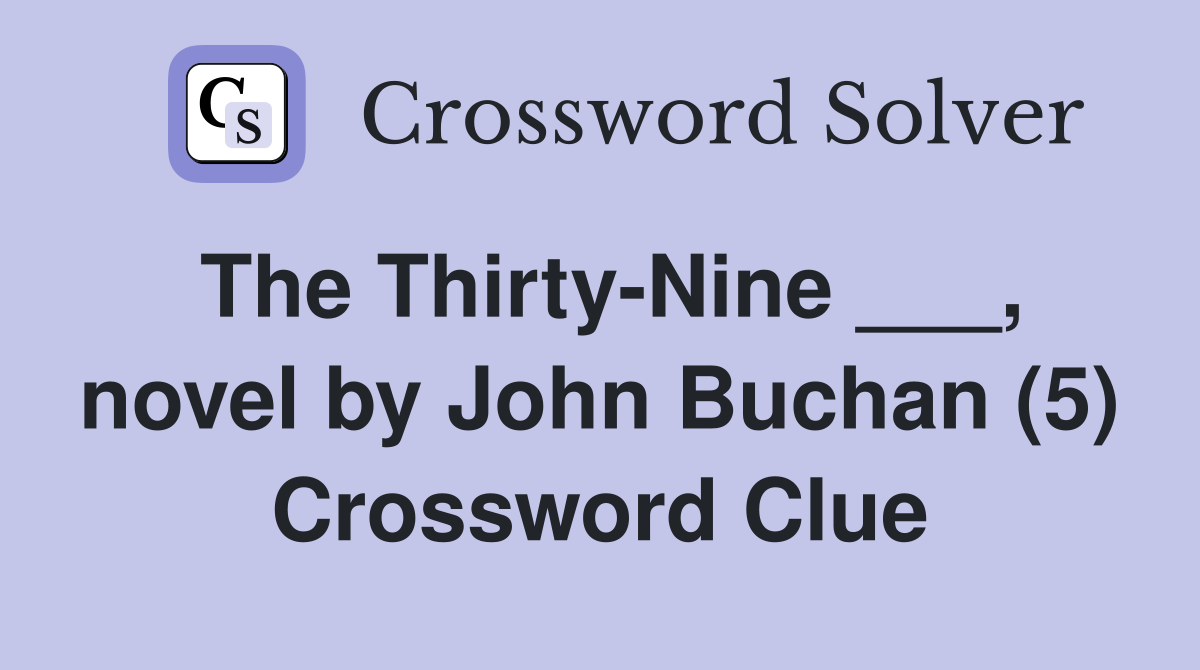 The ThirtyNine ___, novel by John Buchan (5) Crossword Clue Answers